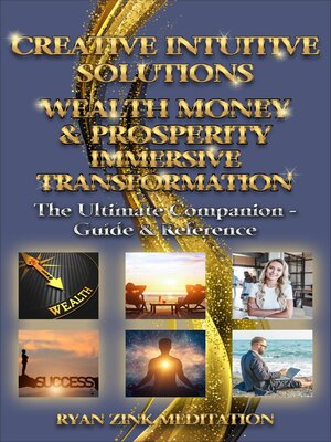 cover image of Creative Intuitive Solutions Wealth Money & Prosperity Immersive Transformation Ultimate Companion--Guide & Reference